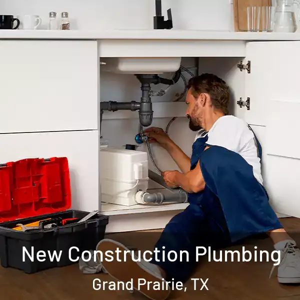  New Construction Plumbing Grand Prairie, TX