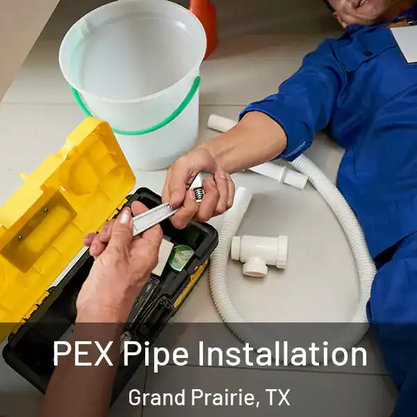  PEX Pipe Installation Grand Prairie, TX